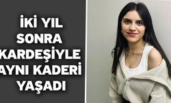 İki yıl sonra kardeşiyle aynı kaderi yaşadı