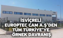 İsviçreli Europtec Cam A.Ş’den Tüm Türkiye’ye Örnek Davranış