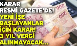 Karar Resmi Gazete'de: Yeni işe başlayanlar için karar! 3 yıl vergi alınmayacak...