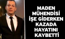 Maden mühendisi işe giderken kazada hayatını kaybetti