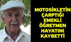 Motosikletin çarptığı emekli öğretmen hayatını kaybetti