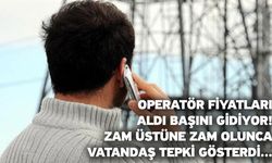 Operatör fiyatları aldı başını gidiyor! Zam üstüne zam olunca vatandaş tepki gösterdi...