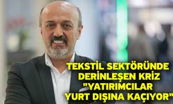 Tekstil sektöründe derinleşen kriz "yatırımcılar yurt dışına kaçıyor"