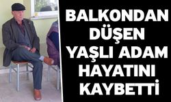 Balkondan Düşen Yaşlı Adam Hayatını Kaybetti