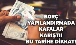 Borç yapılandırmada kafalar karıştı! Bu tarihe dikkat!