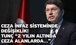 Ceza infaz sisteminde değişiklik! Tunç “2 yılın altında ceza alanlarda…”