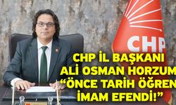 CHP İl Başkanı Ali Osman Horzum “Önce Tarih Öğren İmam Efendi!”