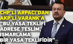 CHP’li Arpacı’dan AKP’li Varank’a “Bu yasa teklifi adrese teslim, ısmarlama bir yasa teklifidir”