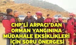 CHP’li Arpacı’dan Orman Yangınına Müdahale Eksiklikleri İçin Soru Önergesi