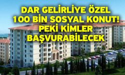 Dar gelirliye özel 100 bin sosyal konut! Peki kimler başvurabilecek