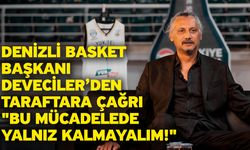 Denizli Basket Başkanı Deveciler’den Taraftara Çağrı "Bu Mücadelede Yalnız Kalmayalım!"