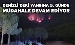 Denizli’deki yangına 5. günde müdahale devam ediyor