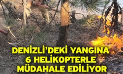 Denizli’deki yangına 6 helikopterle müdahale ediliyor