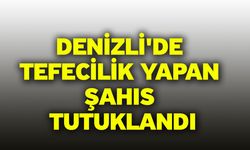 Denizli'de tefecilik yapan şahıs tutuklandı