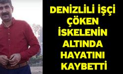 Denizlili işçi çöken iskelenin altında hayatını kaybetti