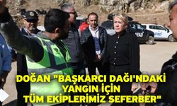 Doğan "Başkarcı Dağı'ndaki Yangın İçin Tüm Ekiplerimiz Seferber"