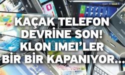 Kaçak telefon devrine son! Klon IMEI’ler bir bir kapanıyor...