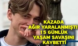 Kazada ağır yaralanmıştı! 15 günlük yaşam savaşını kaybetti