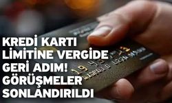 Kredi kartı limitine vergide geri adım! Görüşmeler sonlandırıldı