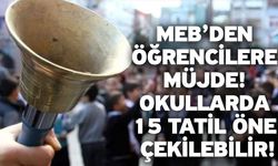 MEB’den Öğrencilere Müjde! Okullarda 15 Tatil Öne çekilebilir!