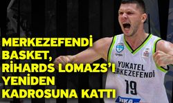 Merkezefendi Basket, Rihards Lomazs’ı Yeniden Kadrosuna Kattı