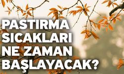 Pastırma sıcakları ne zaman başlayacak?