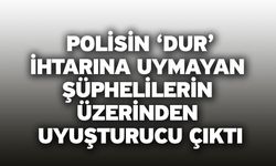 Polisin ‘dur’ ihtarına uymayan şüphelilerin üzerinden uyuşturucu çıktı