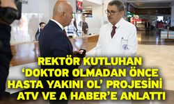 Rektör Kutluhan ‘Doktor Olmadan Önce Hasta Yakını Ol’ Projesini    ATV ve A Haber’e Anlattı