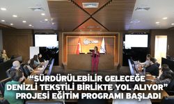 “Sürdürülebilir Geleceğe Denizli Tekstili Birlikte Yol Alıyor” Projesi Eğitim Programı Başladı