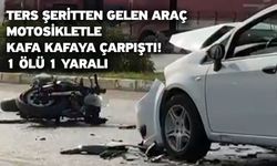 Ters şeritten gelen araç motosikletle kafa kafaya çarpıştı; 1 ölü 1 yaralı