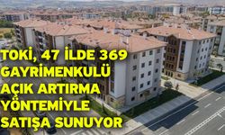 TOKİ, 47 İlde 369 Gayrimenkulü Açık Artırma Yöntemiyle Satışa Sunuyor