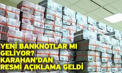 Yeni banknotlar mı geliyor? Karahan'dan resmi açıklama geldi