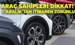 Araç sahipleri dikkat! 1 Aralık'tan itibaren zorunlu