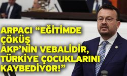 Arpacı “Eğitimde Çöküş AKP’nin Vebalidir, Türkiye Çocuklarını Kaybediyor!”