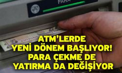 ATM’lerde yeni dönem başlıyor! Para çekme de yatırma da değişiyor