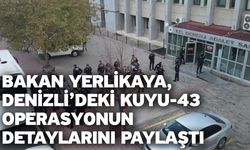 Bakan Yerlikaya, Denizli’deki Kuyu-43 operasyonun detaylarını paylaştı