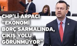 CHP’li Arpacı “Ekonomi borç sarmalında, çıkış yolu görünmüyor”