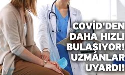 Covid'den daha hızlı bulaşıyor! Uzmanlar uyardı!