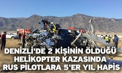 Denizli'de 2 kişinin öldüğü helikopter kazasında Rus pilotlara 5'er yıl hapis