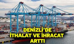 Denizli’de ithalat ve ihracat arttı