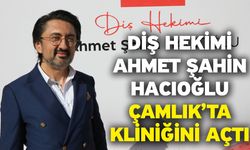 Diş Hekimi Ahmet Şahin Hacıoğlu Çamlık’ta Kliniğini Açtı