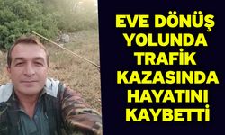 Eve dönüş yolunda trafik kazasında hayatını kaybetti