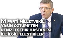 İYİ Parti Milletvekili Yasin Öztürk’ten Denizli Şehir Hastanesi ile İlgili Eleştiriler