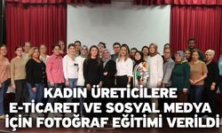 Kadın Üreticilere E-Ticaret Ve Sosyal Medya İçin Fotoğraf Eğitimi Verildi