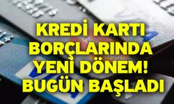 Kredi kartı borçlarında yeni dönem! Bugün başladı