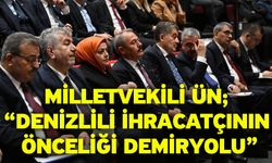 Milletvekili Ün; “Denizlili ihracatçının önceliği demiryolu”