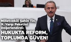 Milletvekili Şahin Tin, 9. Yargı Paketini Değerlendirdi! Hukukta reform, toplumda güven!