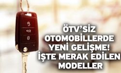 ÖTV’siz otomobillerde yeni gelişme! İşte merak edilen modeller