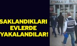 Saklandıkları evlerde yakalandılar!