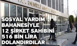 Sosyal yardım bahanesiyle 12 şirket sahibini 516 bin lira dolandırdılar